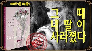 그 때 내 딸이 사라졌다ㅣ사라진 소녀.. 숨겨진 비밀, 딸을 찾을 희망을 버리지 않은 한 엄마의 이야기ㅣ책 넘김을 멈출 수 없는 스릴서 소설ㅣ어둠과 감동이 함께하는 웰메이드 소설