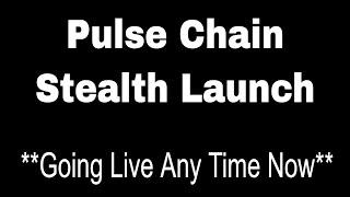 Pulse Chain Stealth Launch - Any minute can go live?