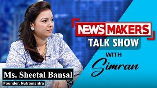 NEWSMAKERS | Ms. Sheetal Bansal, Founder - Nutromantra | Dietician