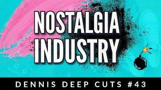 Dennis Deep Cuts #43 The Nostalgia Industry.