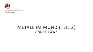 Metall im Mund (Teil 2) // André Töws