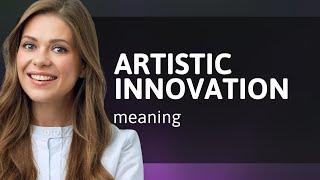 Unleashing Creativity: The Essence of Artistic Innovation