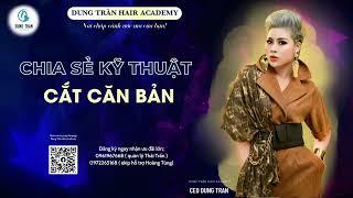 Chia sẻ kỹ thuật cắt căn bản | Dung Trần Hair Academy