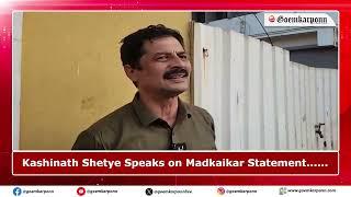 Kashinath Shetye Speaks on Madkaikar Statement Hearing