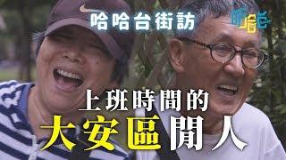 《哈哈台地區的街訪》EP1 - 上班時間的「大安區」閒人。都是背著配偶做事的長輩？  ｜哈哈台