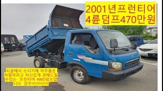 프런티어4WD 덤프차 2001년이지만 상태는 너무좋은 시골에서 막사용하기 아주좋은 470만원짜리  강력추천 합니다