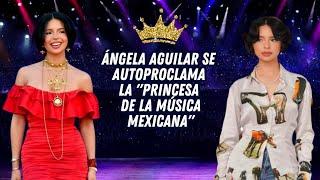 Ángela Aguilar se autoproclama "La Princesa de la Música Mexicana"