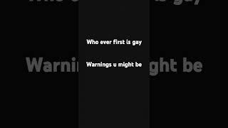 Who ever move first is gay if u like and subcribe u will not be gay