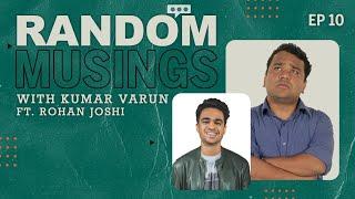 Random Musings Ep. 10 ft. Rohan Joshi