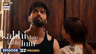 New! Kabhi Main Kabhi Tum Episode 22 | Promo | Fahad Mustafa | Hania Aamir | ARY Digital