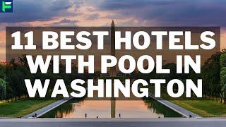 11 Best Hotels with Pool in Washington [2022]