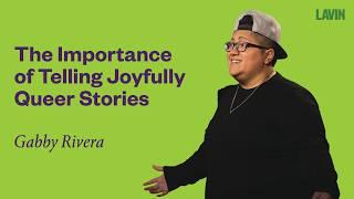 The Importance of Telling Joyfully Queer Stories | Gabby Rivera