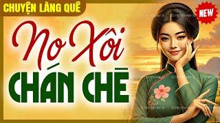 Truyện ngắn tâm sự hôn nhân - “NO XÔI CHÁN CHÈ” FULL | Chuyện làng quê