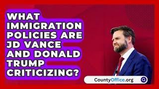 What Immigration Policies Are JD Vance and Donald Trump Criticizing? | CountyOffice.org