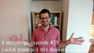 Lui/Lei provoca il mio desiderio sessuale? - Il sessuologo risponde #39 - Valerio Celletti