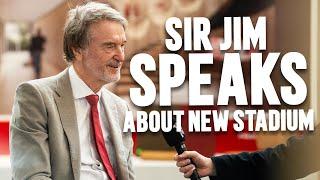 EXCLUSIVE: Why Sir Jim Is Building A New Stadium ️