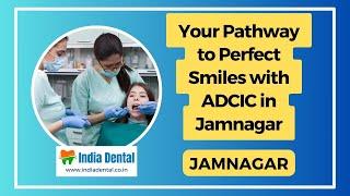 Your Pathway to Perfect Smiles with ADCIC in Jamnagar.