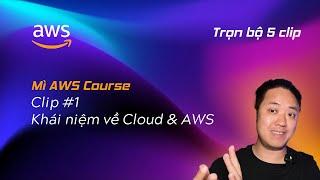 Clip 1 - Cơ bản về Cloud và AWS - Mì AWS - Mì AI