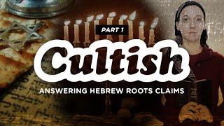 Cultish: Answering Claims Of Hebrew Roots, Part 1