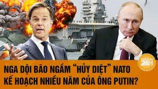 Thời sự quốc tế: Nga dội bão ngầm "hủy diệt" NATO, kế hoạch nhiều năm của ông Putin?