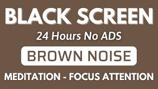 BROWN NOISE - 24 Hours Black Screen, 100% Focused Attention And Meditation | Deep Sleep