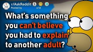 What's the STUPIDEST thing you had to explain to an adult? (r/AskReddit)