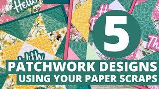 5 EASY Patchwork Designs Using YOUR Paper Scraps!