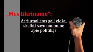 „Mes tikriname“: Ar žurnalistas gali viešai skelbti savo nuomonę apie politiką?