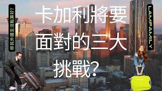 [移民卡加利］卡加利將要面對的三大挑戰？/移民的前路會係點？