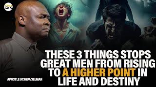 THESE 3 THINGS STOPS GREAT MEN FROM RISING TO A HIGHER POINT IN LIFE AND DESTINY |APST JOSHUA SELMAN