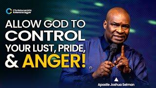 HOW TO CONTROL YOUR LUST, PRIDE, AND ANGER - APOSTLE JOSHUA SELMAN