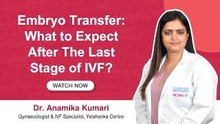 IVF Embryo Transfer: Post-Procedure Care Tips | Dr. Anamika, Indira IVF Yelahanka, Bangalore