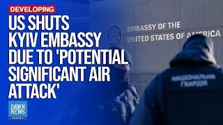 US Shuts Kyiv Embassy Due To 'Potential Significant Air Attack' | Dawn News English