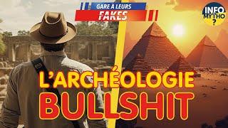 L'archéologie Bullshit / Gare à leurs fakes - Info ou Mytho