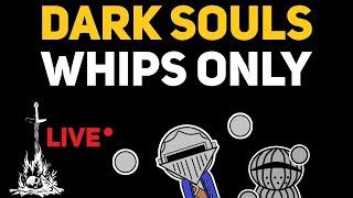 Dark Souls 1 : Whips Only (LIVE)