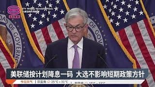 美联储按计划降息一码 大选不影响短期政策方针【2024.11.08 八度空间午间新闻】