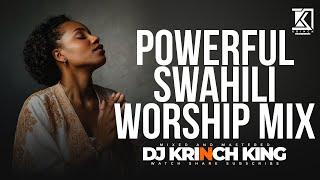 BEST SWAHILI WORSHIP MIX OF ALL TIME | 4+ HOURS OF NONSTOP WORSHIP GOSPEL MIX | DJ KRINCH KING