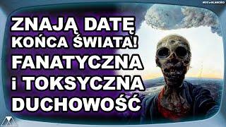 ZNAJĄ DATĘ KOŃCA ŚWIATA! FANATYCZNA i TOKSYCZNA DUCHOWOŚĆ