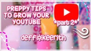 PREPPY TIPS TO GROW YOUR YOUTUBE- PART 2 || deffokeerith