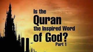 Is the Quran the Inspired Word of God? (Part 1)