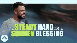 A Steady Hand For A Sudden Blessing | Pastor Steven Furtick | Elevation Church