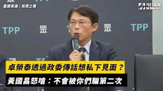 卓榮泰透過政委傳話想私下見面？黃國昌怒嗆：不會被你們騙第二次｜NOWnews