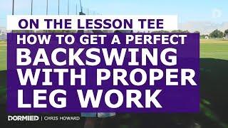 HOW TO GET A PERFECT BACKSWING WITH PROPER LEGWORK | DORMIED - CHRIS HOWARD