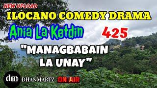 ILOCANO COMEDY DRAMA | MANAGBABAIN LA UNAY | ANIA LA KETDIN 425 | NEW UPLOAD