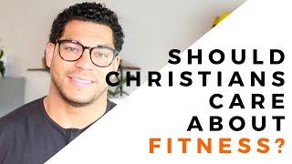 Should Christians care about fitness and exercise?