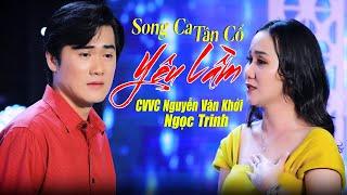 Song Ca Tân Cổ YÊU LẦM Buồn Rơi Nước Mắt - CVVC Nguyễn Văn Khởi & Ngọc Trinh LH 0387776968