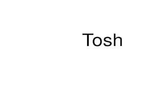 How to pronounce Tosh