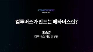 3. 컴투버스가 만드는 메타버스란?_홍승준 컴투버스 개발본부장 - The Metaverse That Com2Verse Will Create