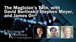 The Magician’s Twin, with David Berlinski, Stephen Meyer, and James Orr | Uncommon Knowledge