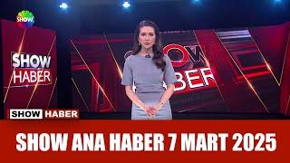 Show Ana Haber 7 Mart 2025